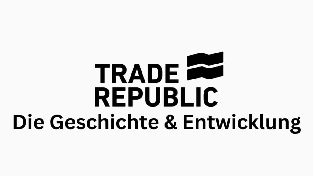 Die Geschichte und Entwicklung von Trade Republic